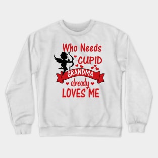 Funny Valentines Day Shirts for Kids -Who Needs Cupid, Grandma Loves Me Crewneck Sweatshirt